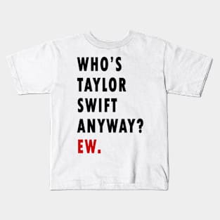 Who's Taylor Swift Anyway? Ew. Kids T-Shirt